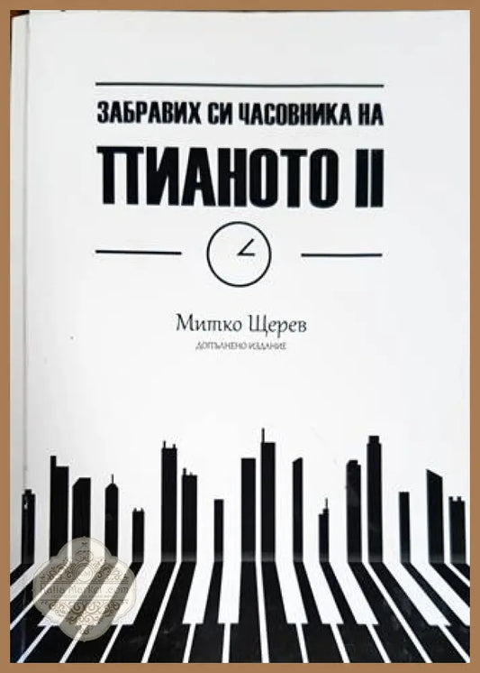 Забравих си часовника на пианото. Книга 2 - Митко Щерев - Книги