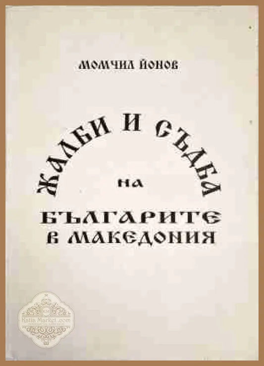 Жалби и съдба на българите в Македония - Момчил Йонов - Книга