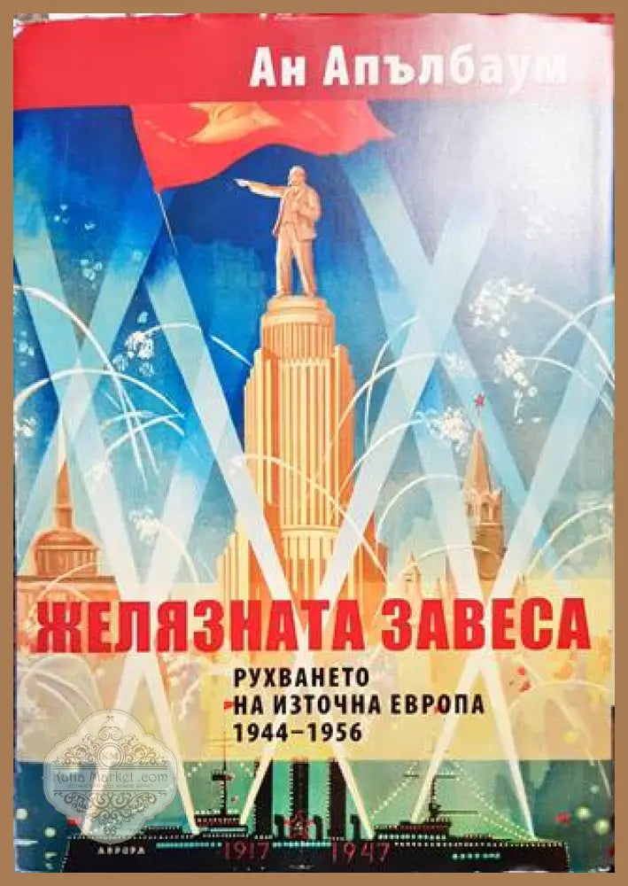 Желязната завеса. Рухването на Източна Европа 1944-1956 - Ан Апълбаум - Книги