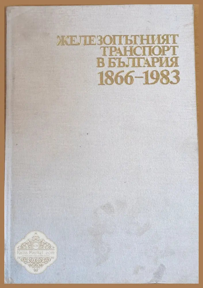 Железопътният транспорт в България 1866-1983 - Авторски колектив Ernst and Young - Книги