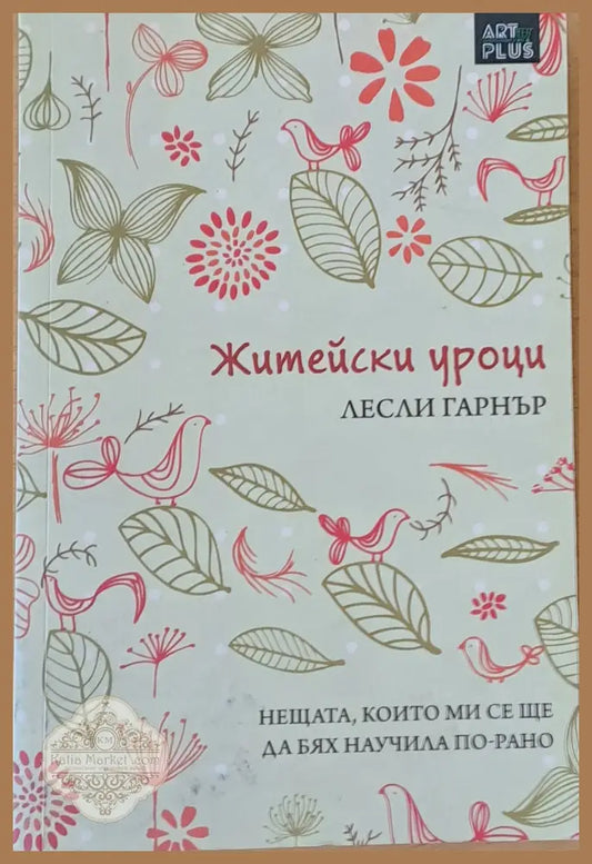 Житейски уроци. Нещата които ми се ще да бях научила по-рано - Лесли Гарнър - Книги