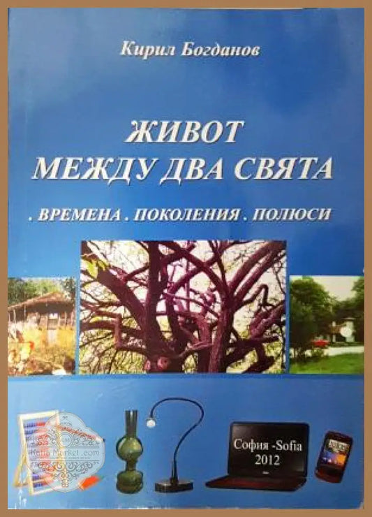 Живот между два свята - Времена. Поколения. Полюси - Кирил Богданов - Книга