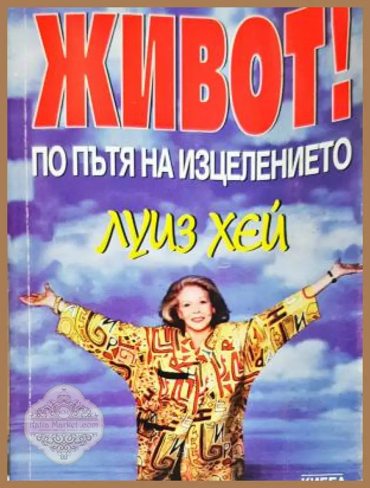 Живот! По пътя на изцелението - Луиз Хей - Луиз Хей - Книга