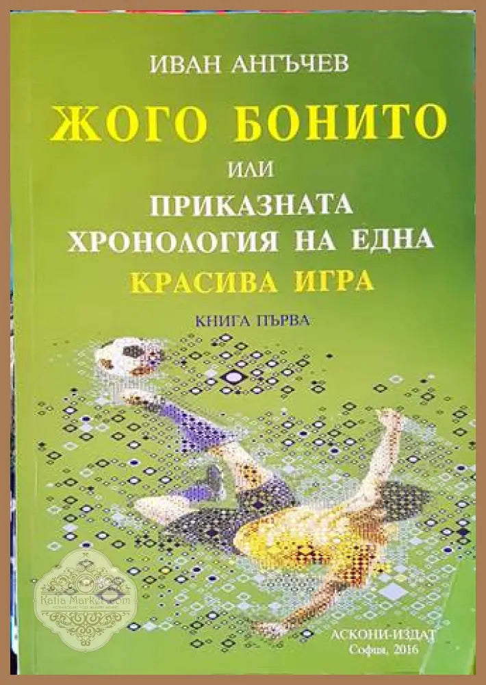 Жого Бонито или приказната хронология на една красива игра. Книга 1 - Иван Ангъчев - Книга